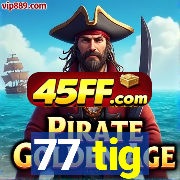 77 tig